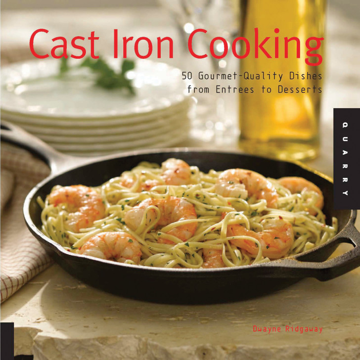 Cast Iron Cooking: 50 Gourmet Quality Dishes from Entrees to Desserts